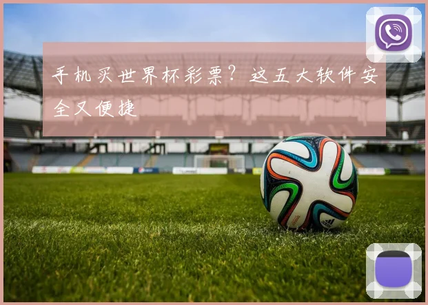 手机买世界杯彩票？这五大软件安全又便捷