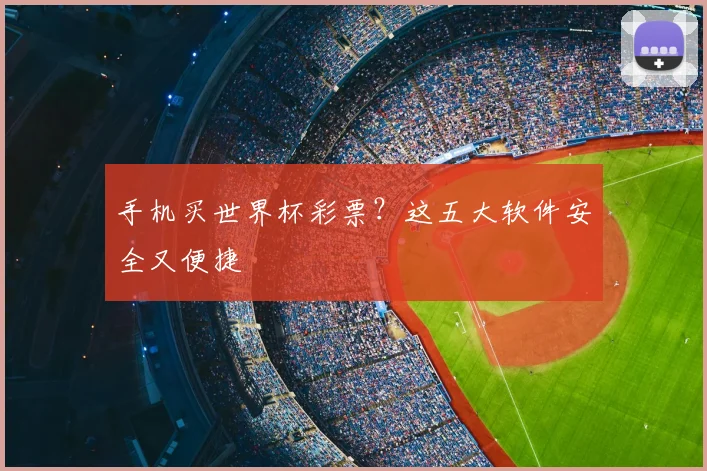 手机买世界杯彩票？这五大软件安全又便捷